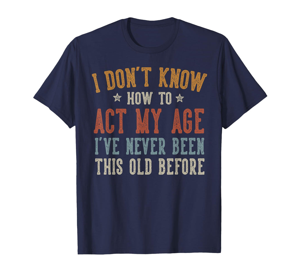 I Dont Know How To Act My Age Funny T-Shirt - Streetwear Style for Adults - T-Shirt, Sweatshirt, Hoodie