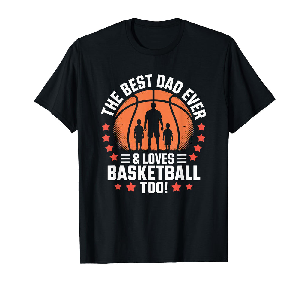 Best Dad Ever And Loves Basketball Too T-Shirt - Custom Art Print Unisex - T-Shirt, Sweatshirt, Hoodie