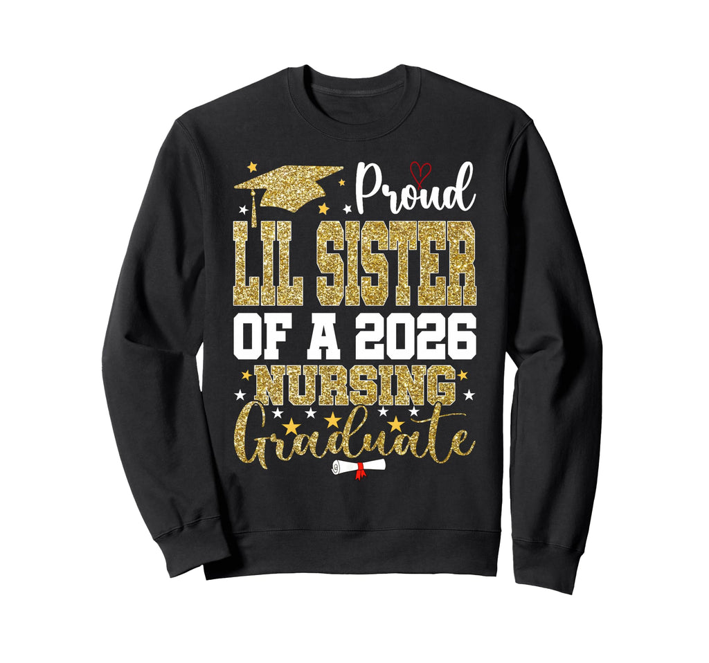 Proud Lil Sister Nursing 2026 Graduate Sweatshirt - Graphic Print Men Women - T-Shirt, Sweatshirt, Hoodie