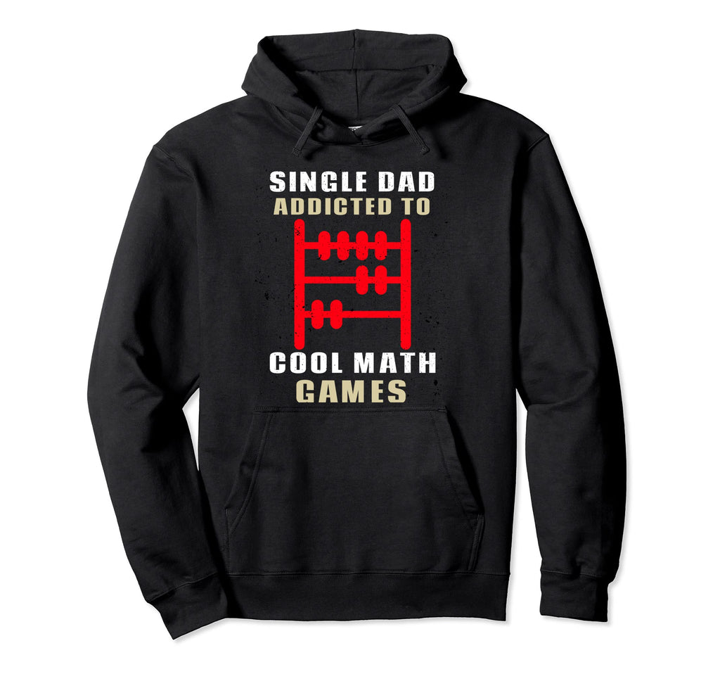 I Am Single Dad Who Is Addicted To Math Hoodie - Novelty Apparel Unisex - T-Shirt, Sweatshirt, Hoodie