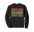 Super Dad Super Husband Super Tired Sweatshirt - Aesthetic Graphic Unisex - T-Shirt, Sweatshirt, Hoodie