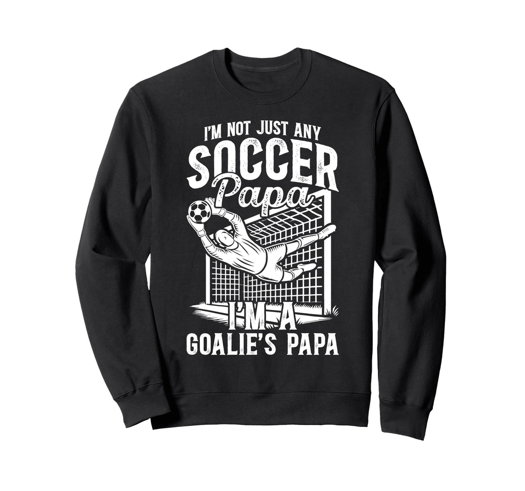 Im Soccer Goalie Papa Soccer Goalkeeper Sweatshirt - Trendy Graphic Unisex - T-Shirt, Sweatshirt, Hoodie