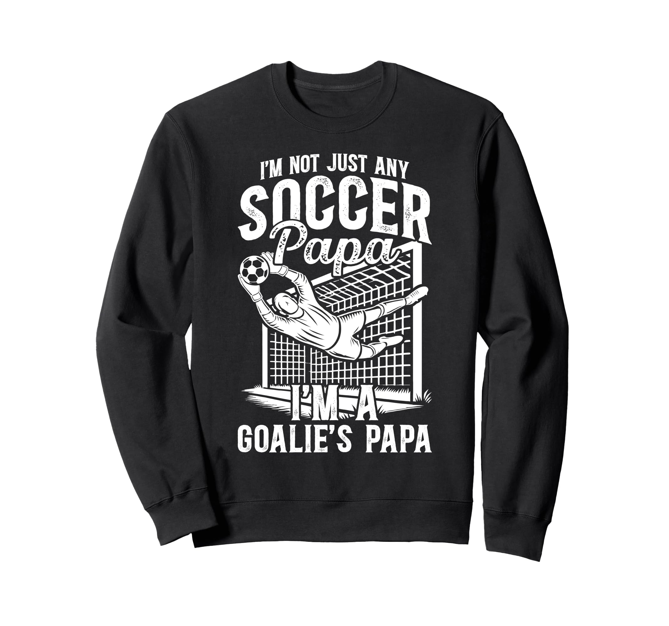 Im Soccer Goalie Papa Soccer Goalkeeper Sweatshirt - Trendy Graphic Unisex - T-Shirt, Sweatshirt, Hoodie