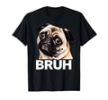 Funny Pug Bruh Silly Puppy Dog Lover T-Shirt - Novelty Apparel Men Women - T-Shirt, Sweatshirt, Hoodie