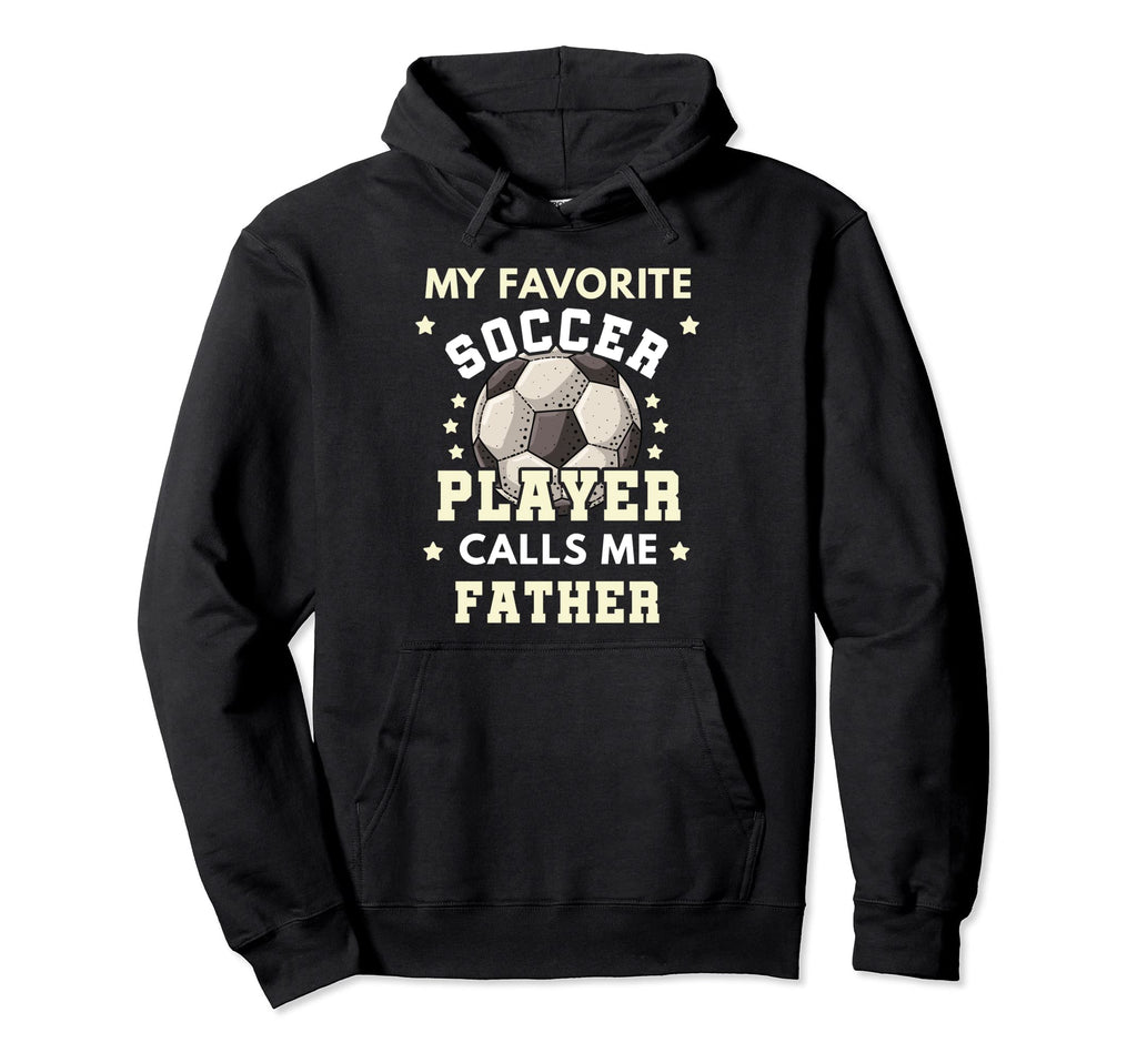 My Favorite Soccer Player Calls Me Father Hoodie - Unique Graphic Unisex - T-Shirt, Sweatshirt, Hoodie