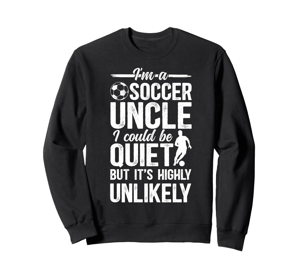 Im Soccer Uncle Soccer Player Uncle Sweatshirt - Fun Novelty Design Unisex - T-Shirt, Sweatshirt, Hoodie