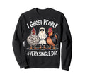 I Ghost People Every Single Day Sweatshirt - Custom Art Print Men Women - T-Shirt, Sweatshirt, Hoodie