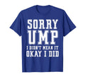 Sorry Ump I Didnt Mean It Funny Angry T-Shirt - Custom Art Print Unisex - T-Shirt, Sweatshirt, Hoodie