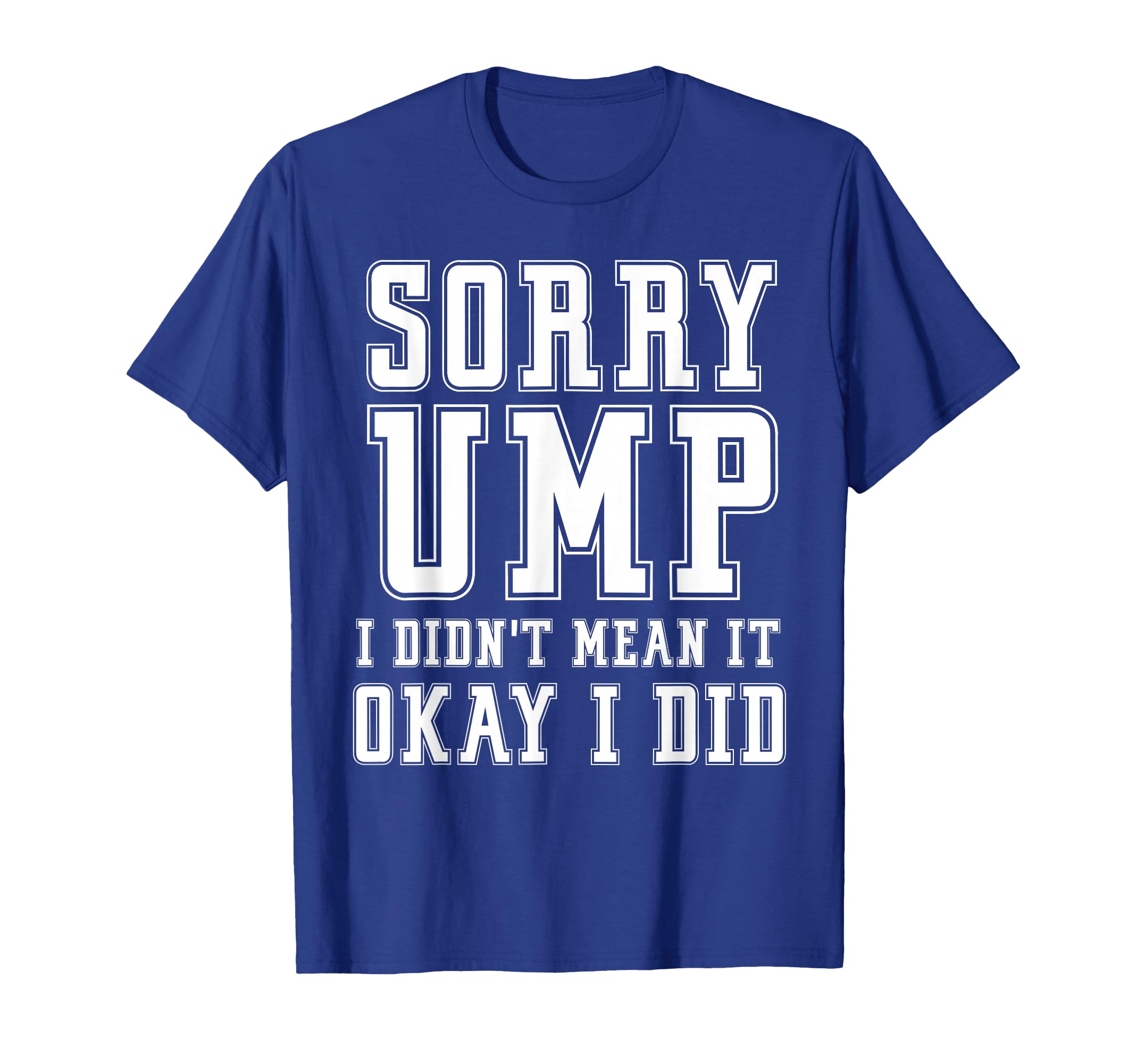 Sorry Ump I Didnt Mean It Funny Angry T-Shirt - Custom Art Print Unisex - T-Shirt, Sweatshirt, Hoodie