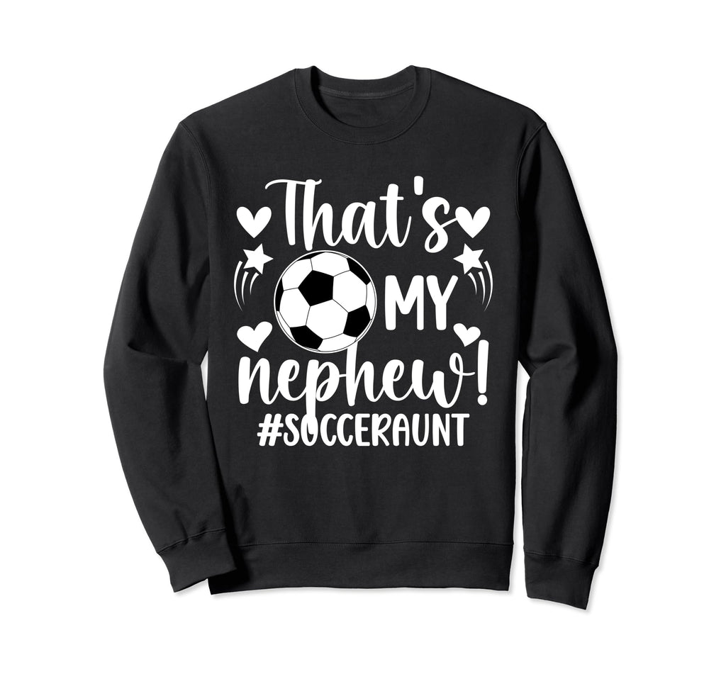 Thats My Nephew Soccer Aunt Soccer Sweatshirt - Novelty Apparel for Adults - T-Shirt, Sweatshirt, Hoodie