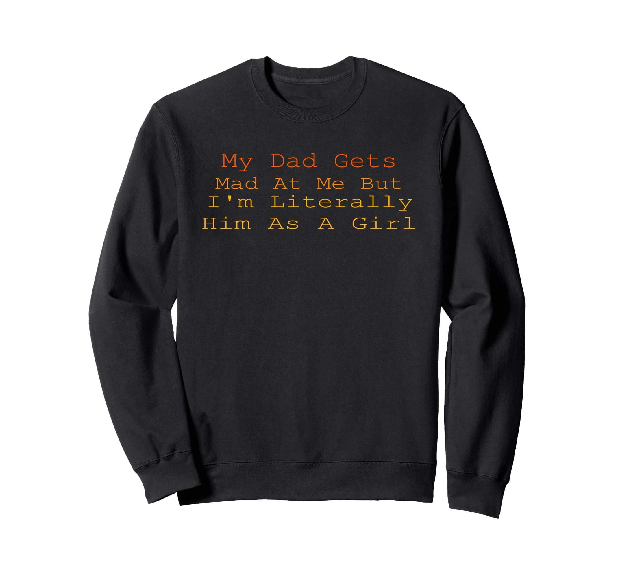 My Dad Gets Mad Me But Im Sweatshirt - Fun Novelty Design for Adults - T-Shirt, Sweatshirt, Hoodie
