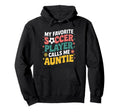 My Favorite Soccer Player Calls Me Auntie Hoodie - Trendy Graphic Unisex - T-Shirt, Sweatshirt, Hoodie