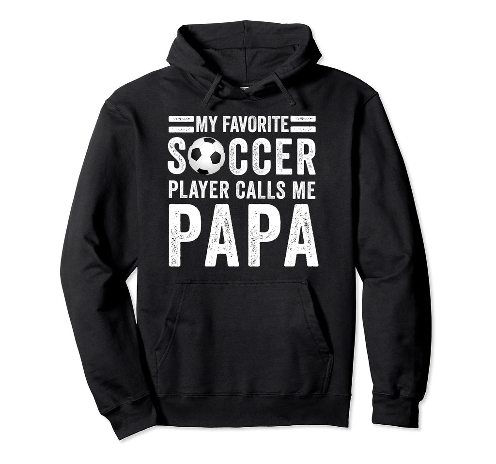 My Favorite Soccer Player Calls Me Papa Hoodie - Graphic Print Men Women - T-Shirt, Sweatshirt, Hoodie