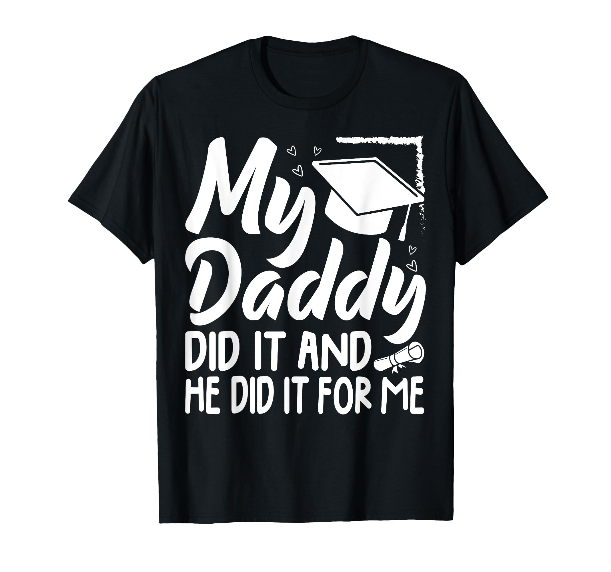 My Daddy Did It Graduation Graduated T-Shirt - Trendy Graphic Men Women - T-Shirt, Sweatshirt, Hoodie