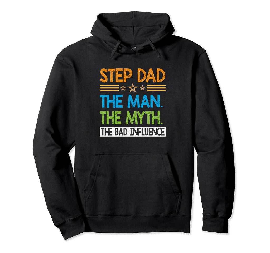 Step Dad Myth Bad Influence Funny Hoodie - Unique Graphic Men Women - T-Shirt, Sweatshirt, Hoodie