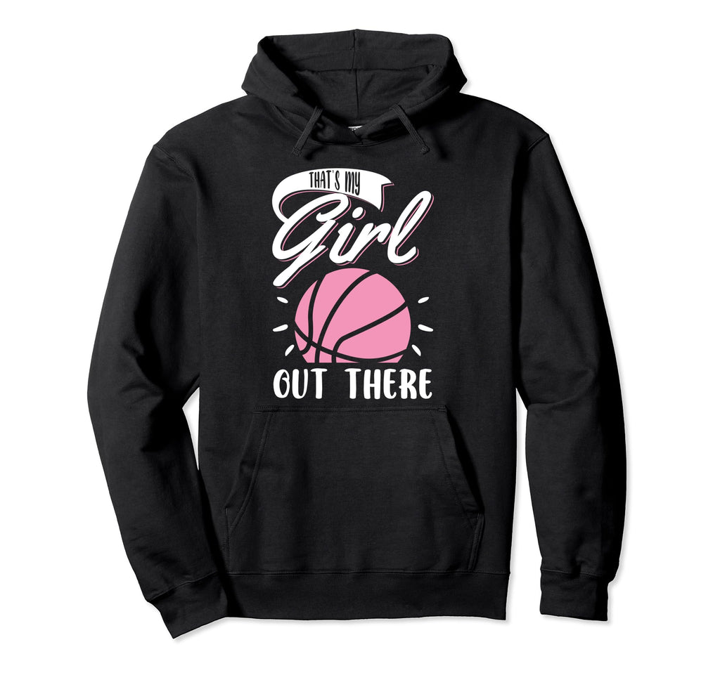 Basketball Thats My Out There Hoodie - Fun Novelty Design Unisex - T-Shirt, Sweatshirt, Hoodie