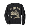 Im Not Old Im Funny Motorcycle Sweatshirt - Streetwear Style Men Women - T-Shirt, Sweatshirt, Hoodie
