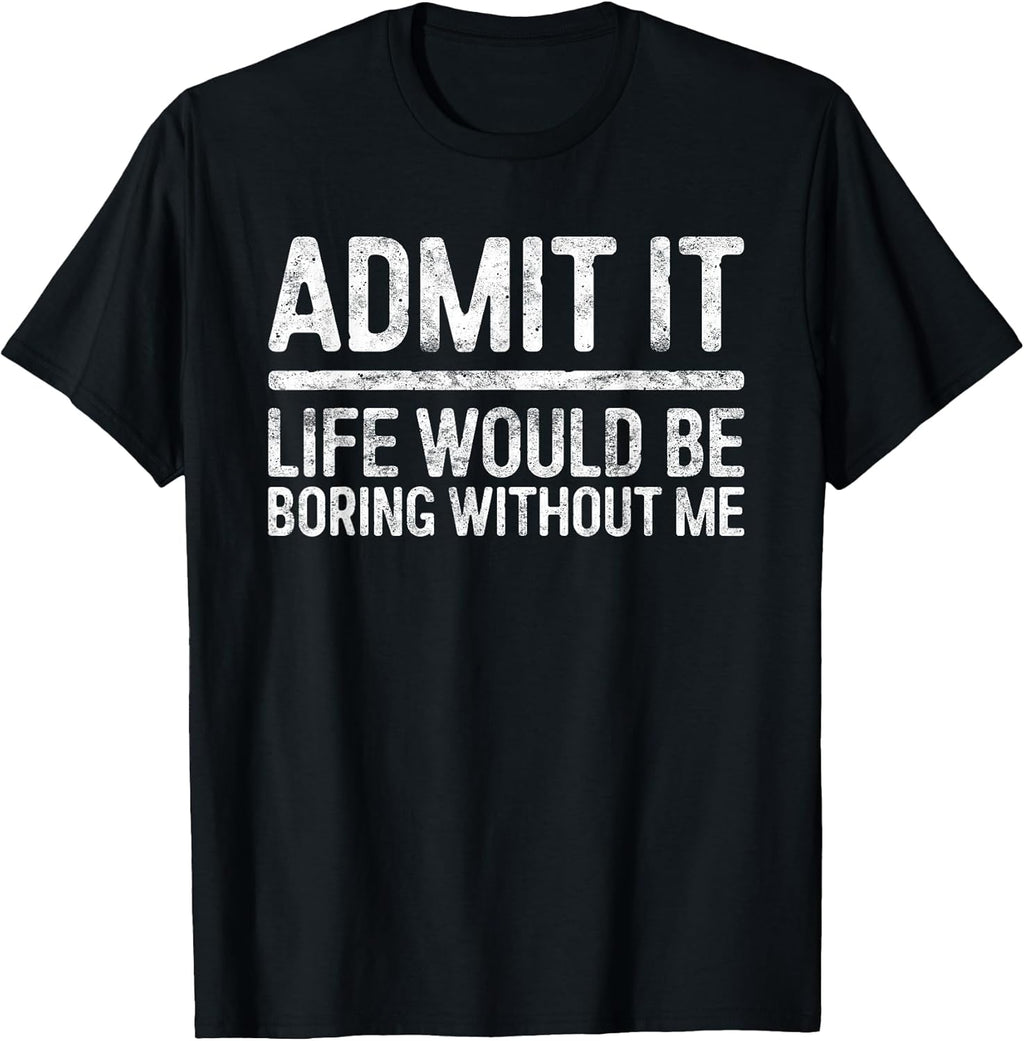 Admit It Life Would Be Boring Without Me Sarcastic - Adult & Kids T-Shirts, Sweatshirts & Hoodies apparel design preview 1