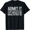 Admit It Life Would Be Boring Without Me Sarcastic - Adult & Kids T-Shirts, Sweatshirts & Hoodies apparel design preview 1