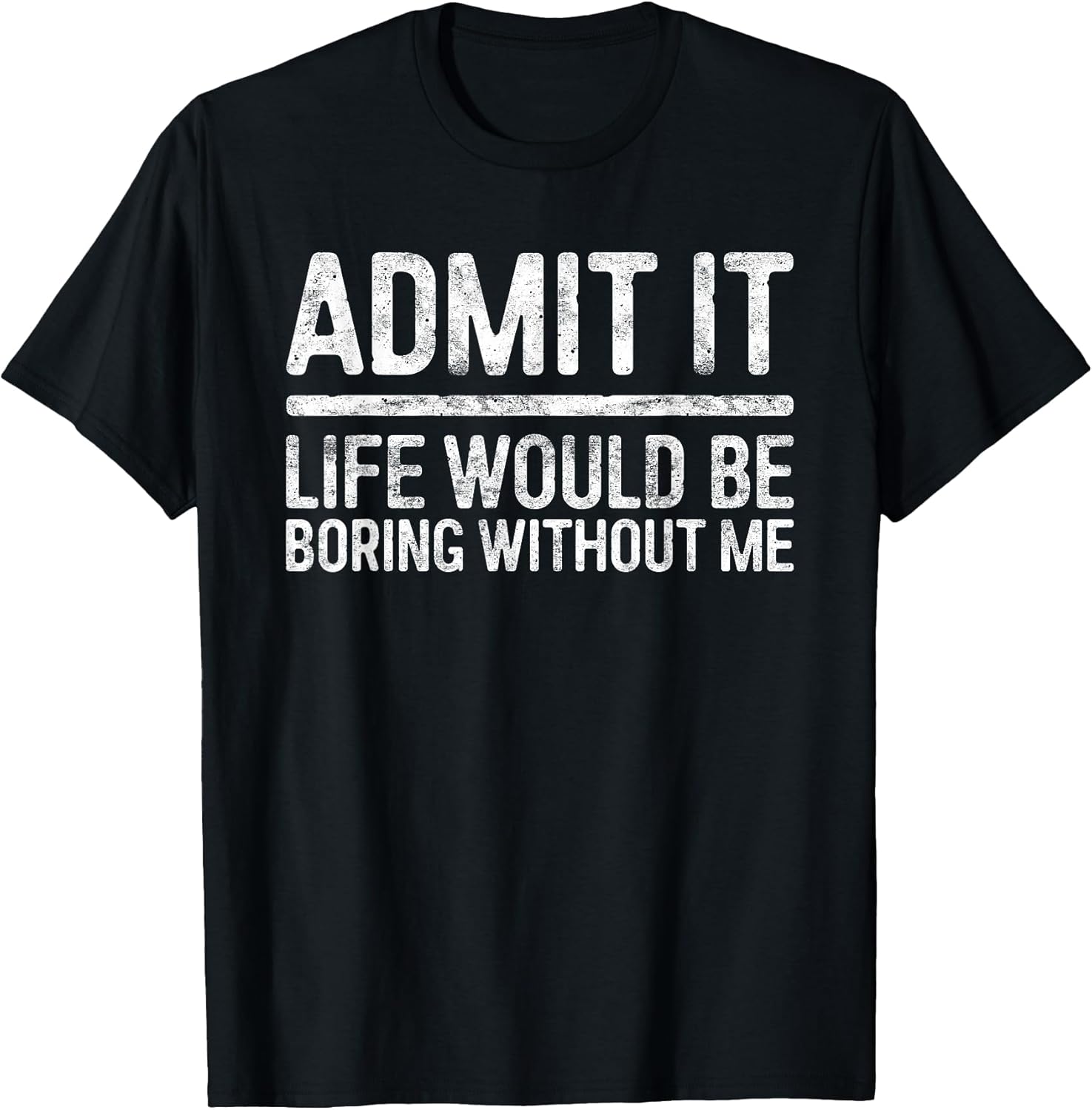 Admit It Life Would Be Boring Without Me Sarcastic - Adult & Kids T-Shirts, Sweatshirts & Hoodies apparel design preview 1