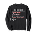 To Do List Your Mom Your Dad Your Sweatshirt - Streetwear Style Men Women - T-Shirt, Sweatshirt, Hoodie