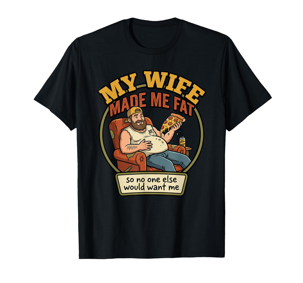 My Wife Made Me Fat Husband Pizza Dad T-Shirt - Novelty Apparel for Adults - T-Shirt, Sweatshirt, Hoodie
