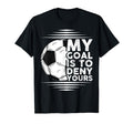 My Goal Is To Deny Yours Goalkeeper T-Shirt - Graphic Print Men Women - T-Shirt, Sweatshirt, Hoodie