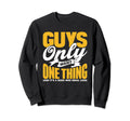 Guys Only Want One Thing Boss Sweatshirt - Casual Everyday Wear Men Women - T-Shirt, Sweatshirt, Hoodie