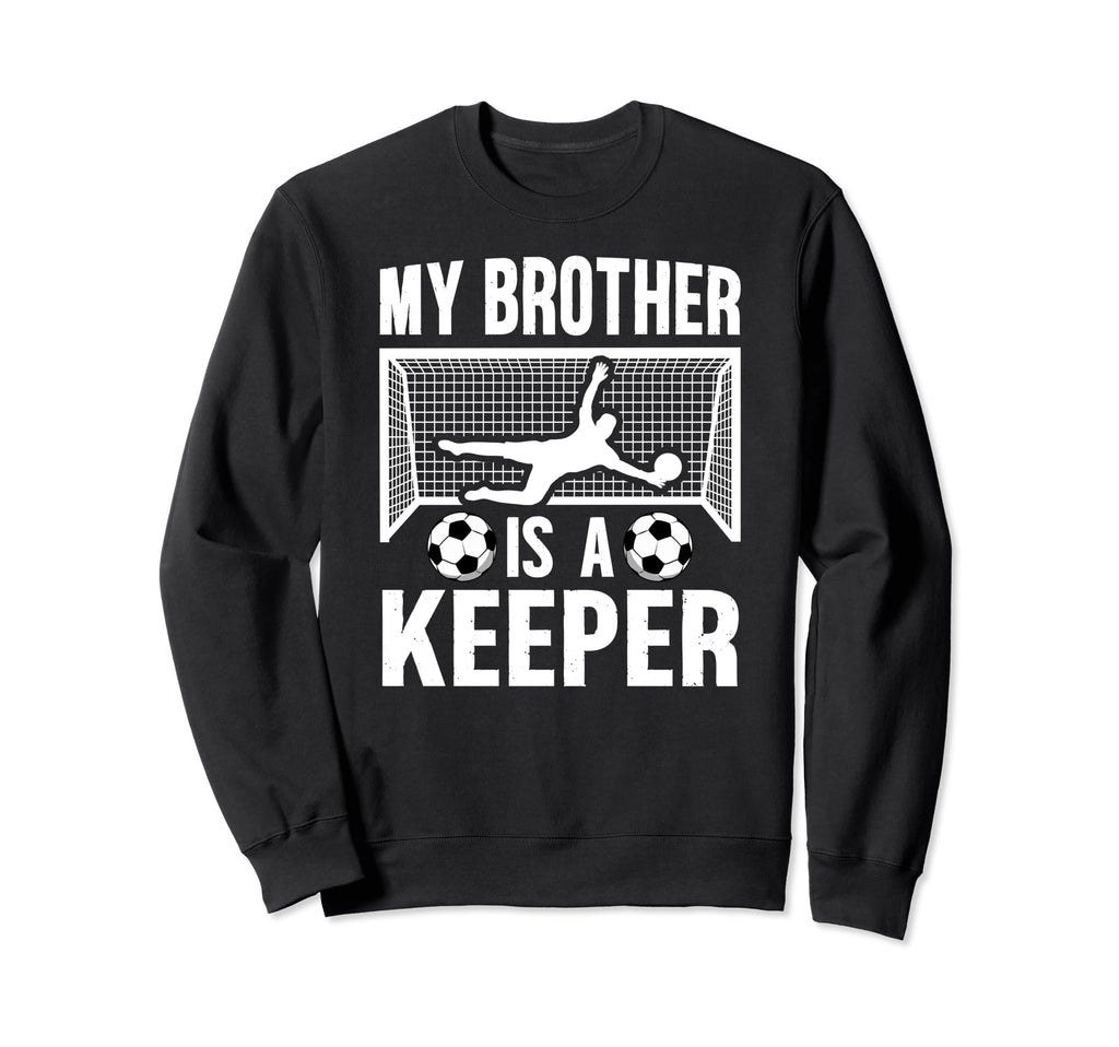 My Brother Is Soccer Keeper Sweatshirt - Fun Novelty Design Men Women - T-Shirt, Sweatshirt, Hoodie