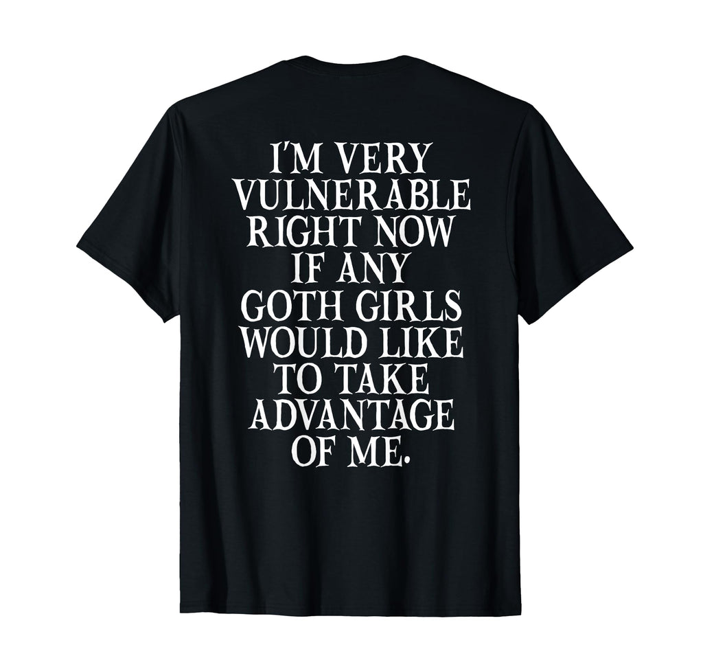 Im Very Vulnerable Right Now If Any Goth T-Shirt - Trendy Graphic Unisex - T-Shirt, Sweatshirt, Hoodie