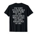 Im Very Vulnerable Right Now If Any Goth T-Shirt - Trendy Graphic Unisex - T-Shirt, Sweatshirt, Hoodie
