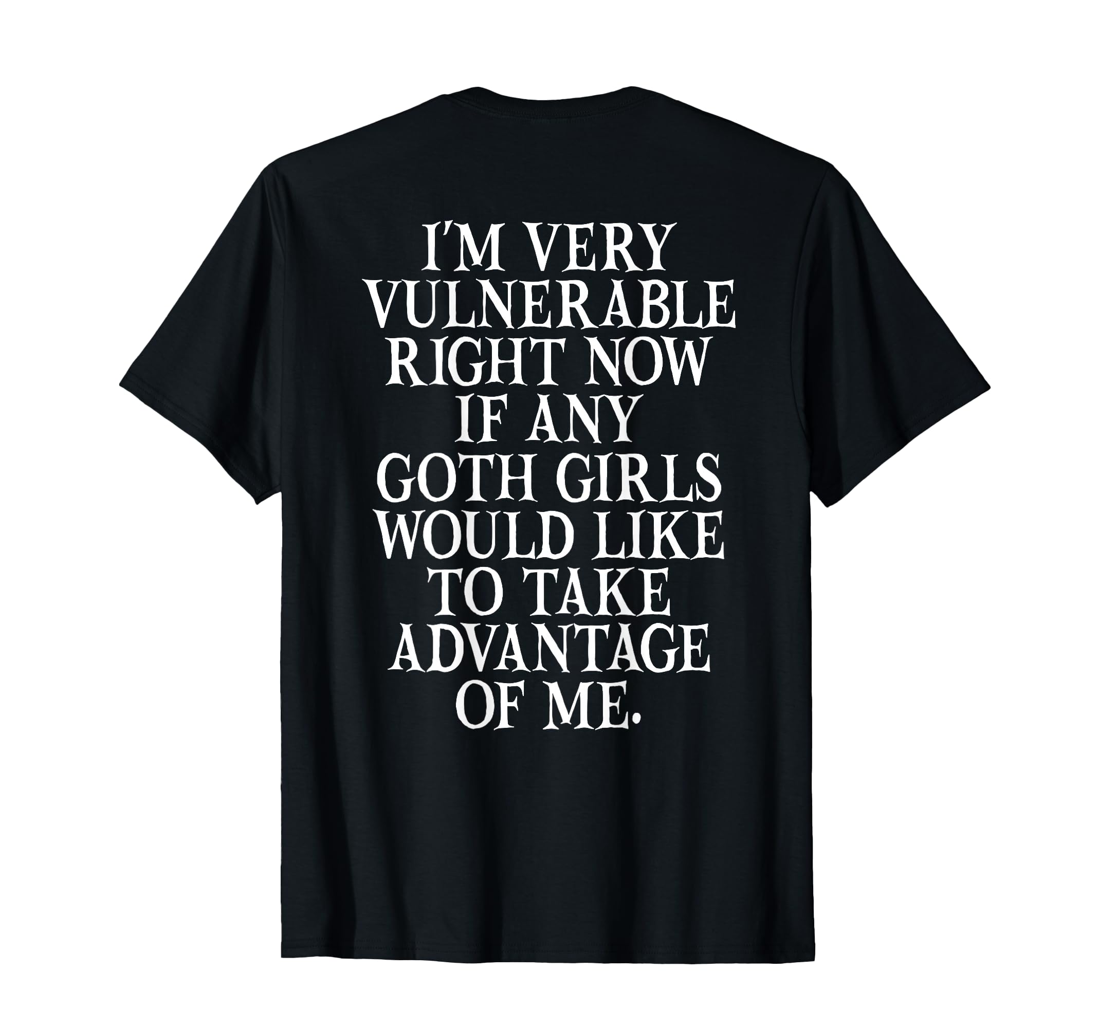 Im Very Vulnerable Right Now If Any Goth T-Shirt - Trendy Graphic Unisex - T-Shirt, Sweatshirt, Hoodie
