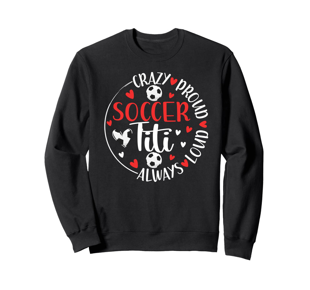 Crazy Proud Soccer Titi Soccer Sweatshirt - Custom Art Print for Adults - T-Shirt, Sweatshirt, Hoodie