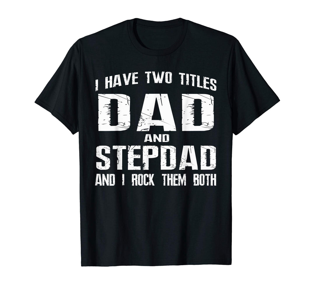 Mens I Have Two Titles Dad And Step T-Shirt - Custom Art Print for Adults - T-Shirt, Sweatshirt, Hoodie