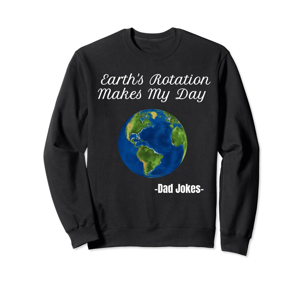 Earths Rotation Makes My Day Dad Sweatshirt - Streetwear Style for Adults - T-Shirt, Sweatshirt, Hoodie