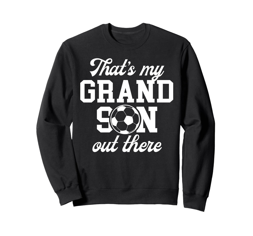 Thats My Grandson Soccer Grandpa Sweatshirt - Novelty Apparel for Adults - T-Shirt, Sweatshirt, Hoodie
