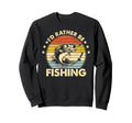 Id Rather Be Fishing Funny Fathers Sweatshirt - Aesthetic Graphic Unisex - T-Shirt, Sweatshirt, Hoodie