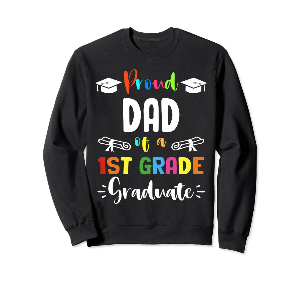 Proud Dad 1St Grade Graduate Sweatshirt - Novelty Apparel Men Women - T-Shirt, Sweatshirt, Hoodie
