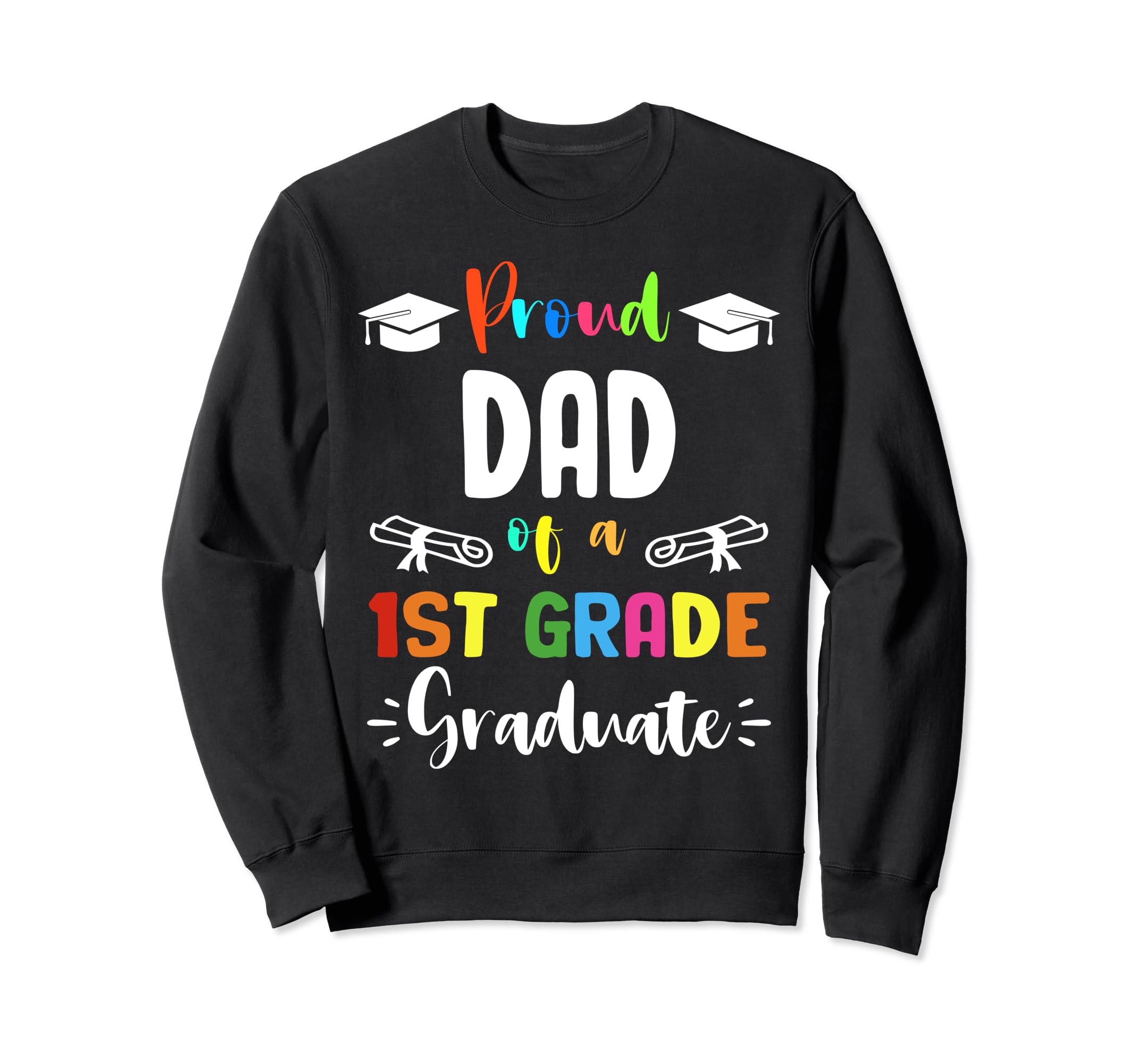 Proud Dad 1St Grade Graduate Sweatshirt - Novelty Apparel Men Women - T-Shirt, Sweatshirt, Hoodie