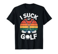I Suck Golf Loser Golfing Dad Funny T-Shirt - Streetwear Style for Adults - T-Shirt, Sweatshirt, Hoodie
