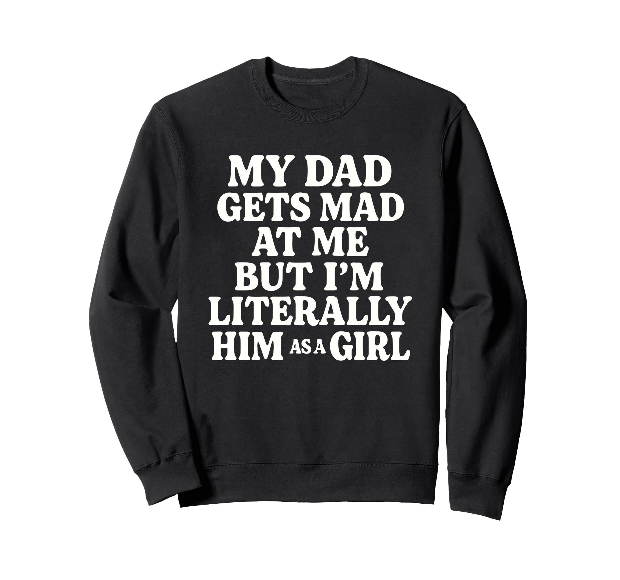 Funny My Dad Gets Mad Me But Im Sweatshirt - Novelty Apparel Men Women - T-Shirt, Sweatshirt, Hoodie