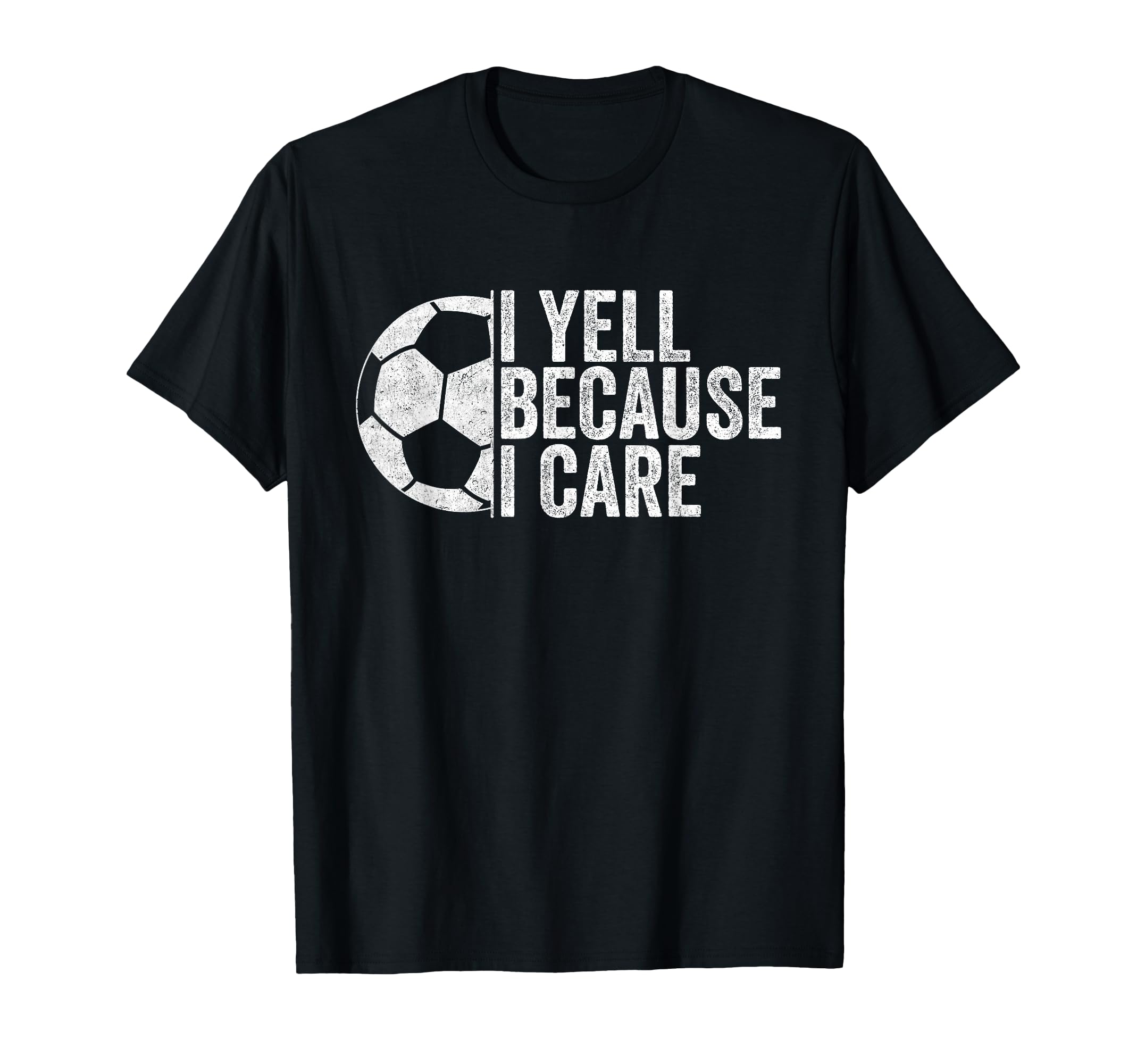 I Yell Because I Care Funny Soccer Fan T-Shirt - Streetwear Style Men Women - T-Shirt, Sweatshirt, Hoodie