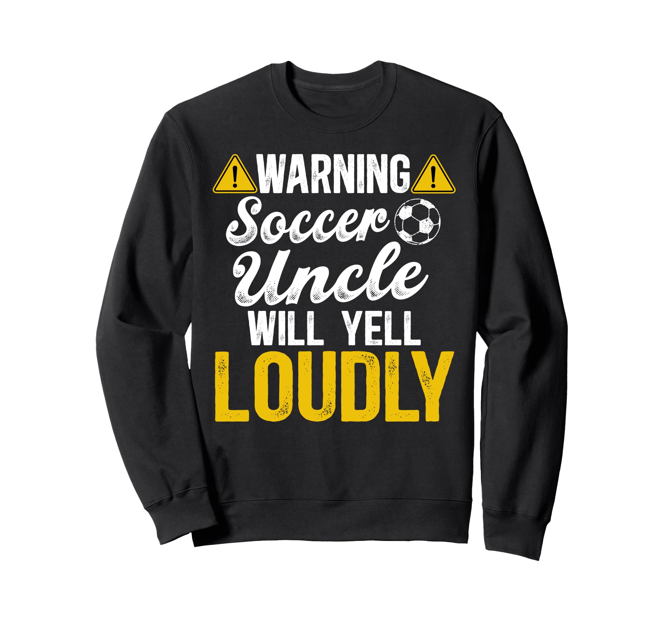 Soccer Uncle Will Yell Loudly Sweatshirt - Novelty Apparel for Adults - T-Shirt, Sweatshirt, Hoodie