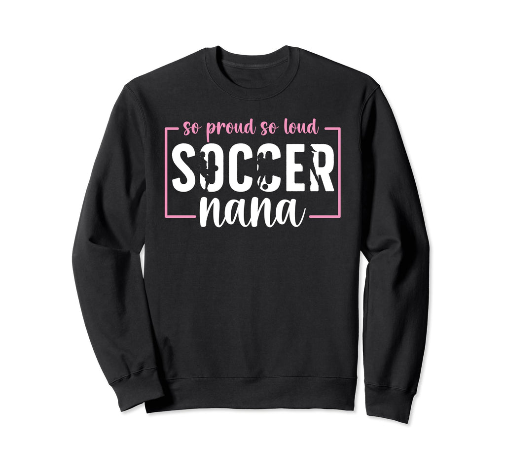 So Proud Soccer Nana Grandma Nana Sweatshirt - Casual Everyday Wear Unisex - T-Shirt, Sweatshirt, Hoodie