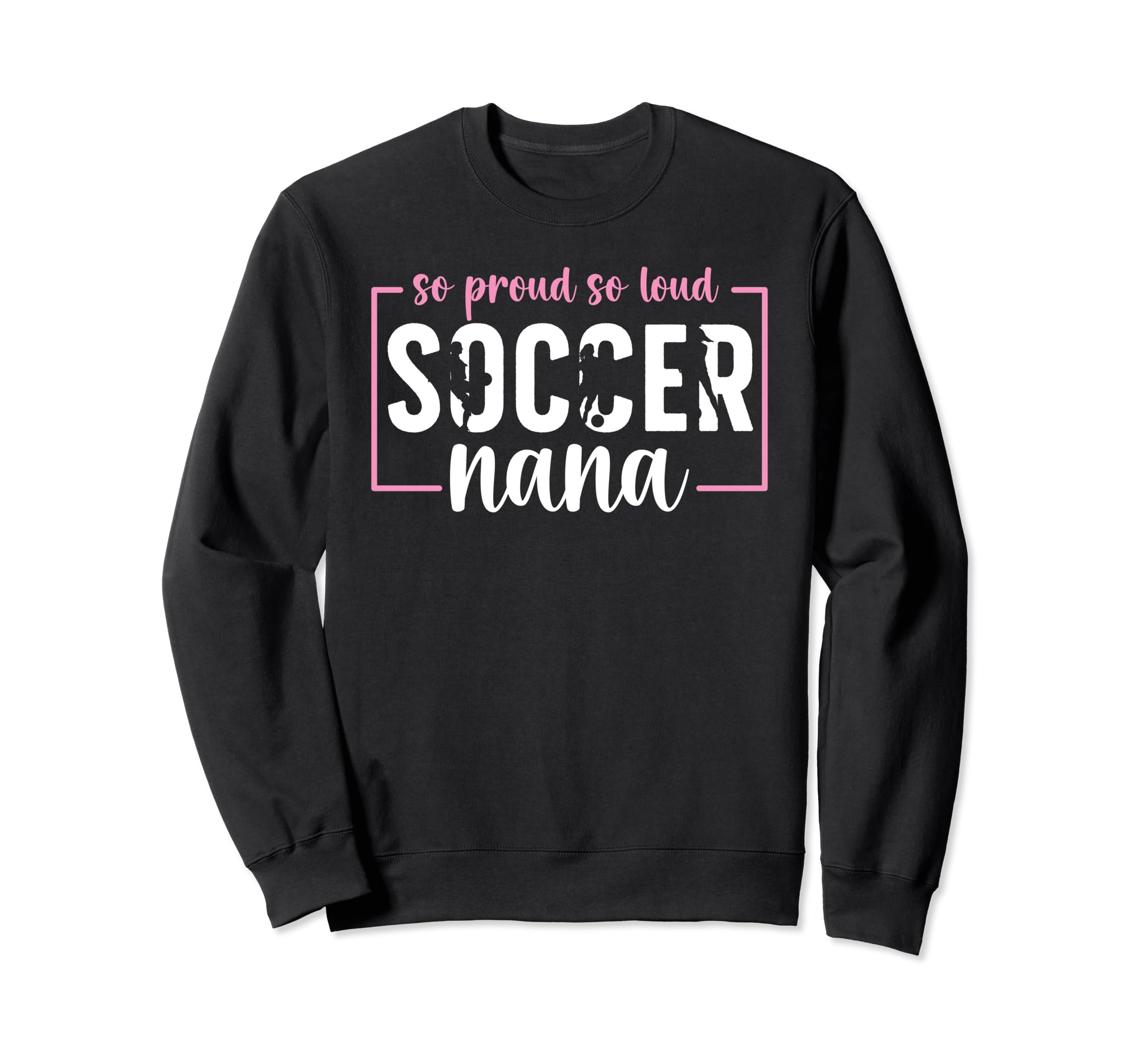 So Proud Soccer Nana Grandma Nana Sweatshirt - Casual Everyday Wear Unisex - T-Shirt, Sweatshirt, Hoodie