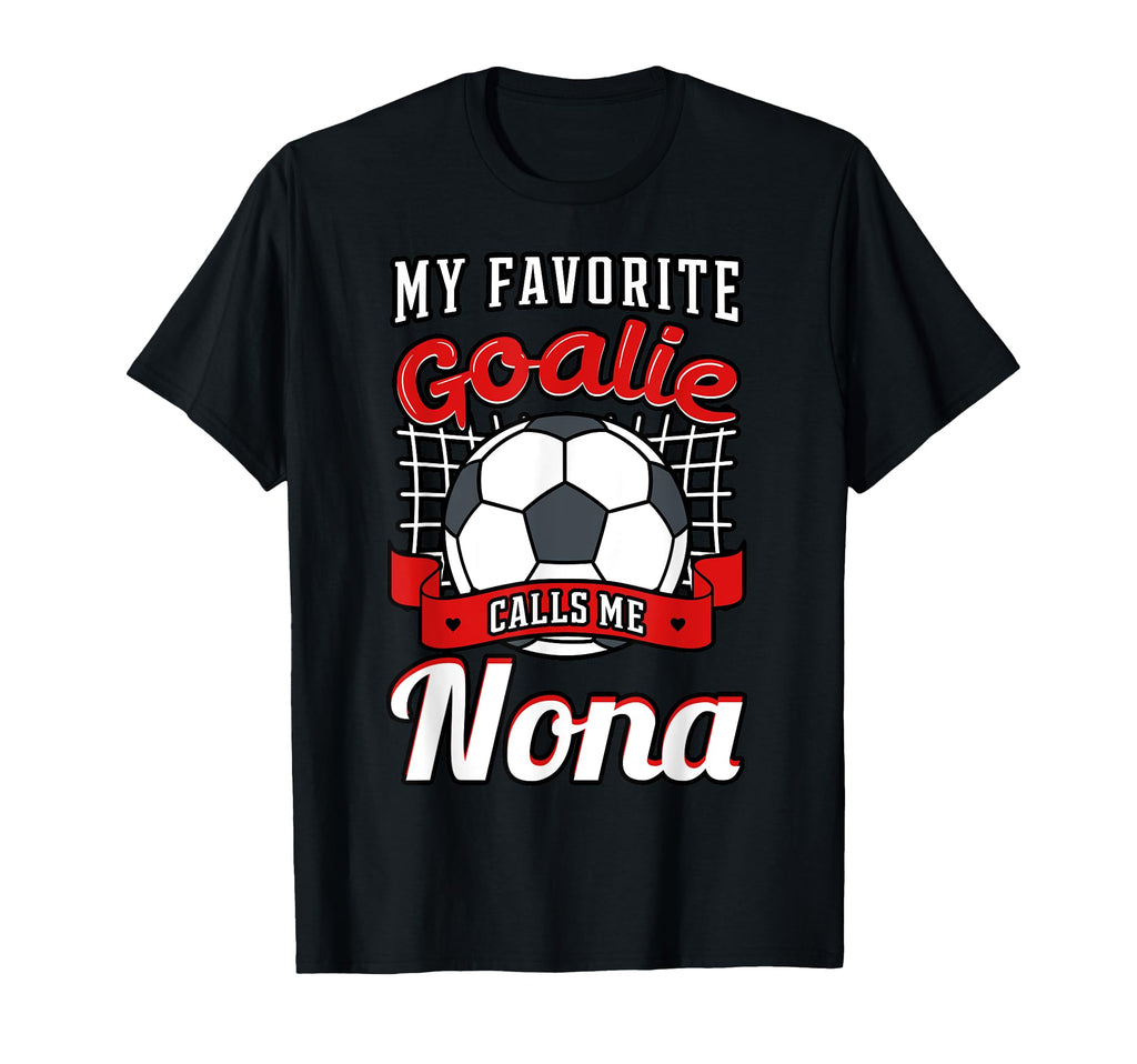 My Favorite Goalie Calls Me Nona T-Shirt - Casual Everyday Wear Men Women - T-Shirt, Sweatshirt, Hoodie