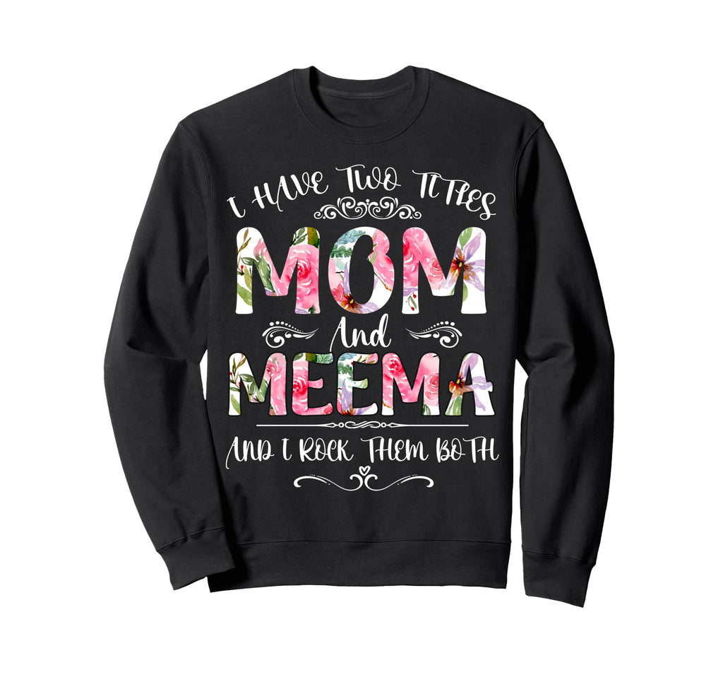 I Have Two Titles Mom And Meema Funny Sweatshirt - Graphic Print Men Women - T-Shirt, Sweatshirt, Hoodie