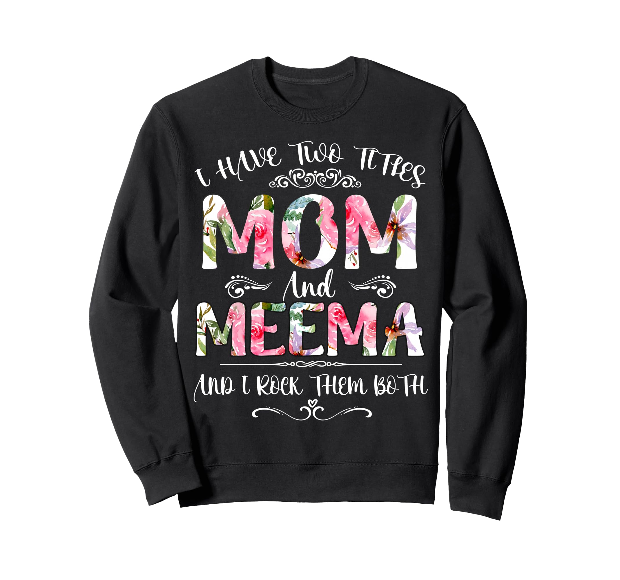 I Have Two Titles Mom And Meema Funny Sweatshirt - Graphic Print Men Women - T-Shirt, Sweatshirt, Hoodie