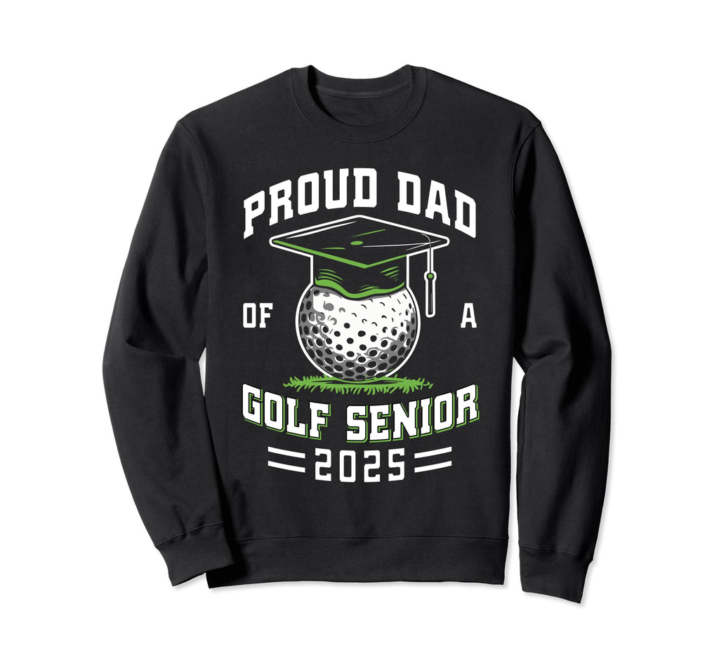 Proud Dad Golf Senior Class 2025 Sweatshirt - Fun Novelty Design Unisex - T-Shirt, Sweatshirt, Hoodie