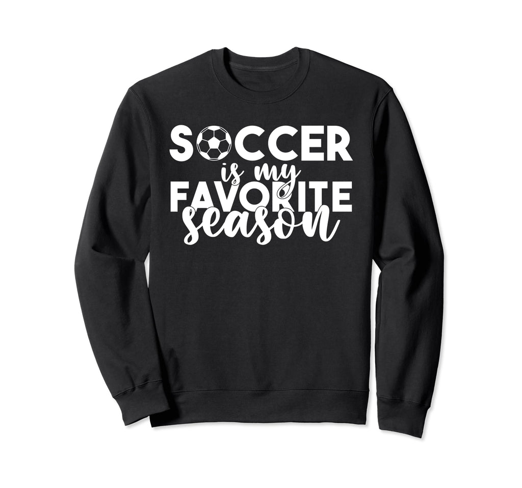 Soccer Is My Favorite Season Sweatshirt - Casual Everyday Wear for Adults - T-Shirt, Sweatshirt, Hoodie